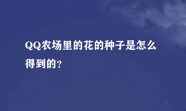 QQ农场里的花的种子是怎么得到的？