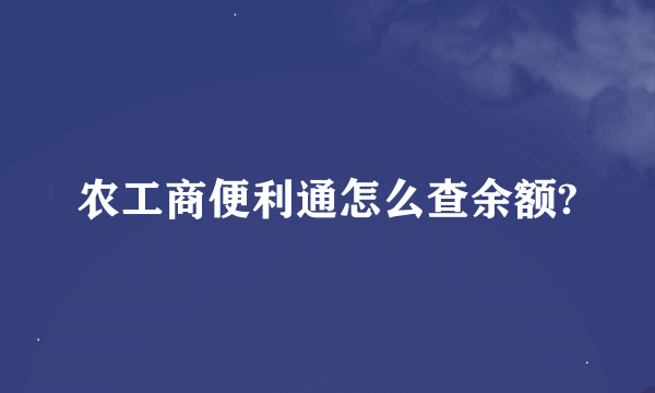 农工商便利通怎么查余额?