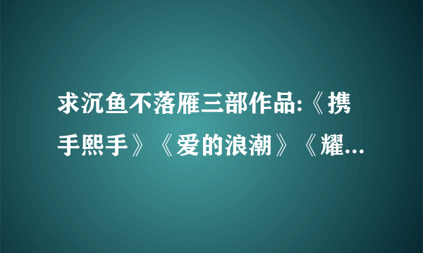 求沉鱼不落雁三部作品:《携手熙手》《爱的浪潮》《耀日蓝天,发到...