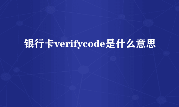 银行卡verifycode是什么意思