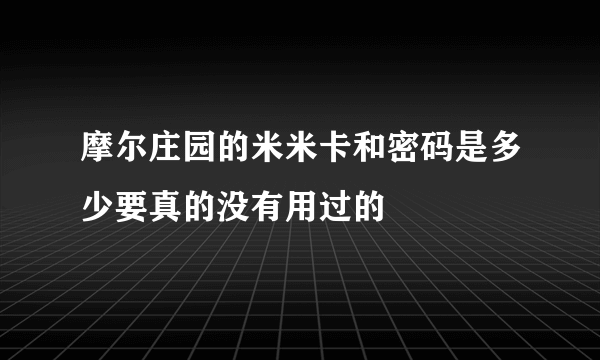 摩尔庄园的米米卡和密码是多少要真的没有用过的