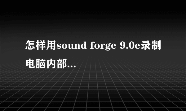 怎样用sound forge 9.0e录制电脑内部的声音?