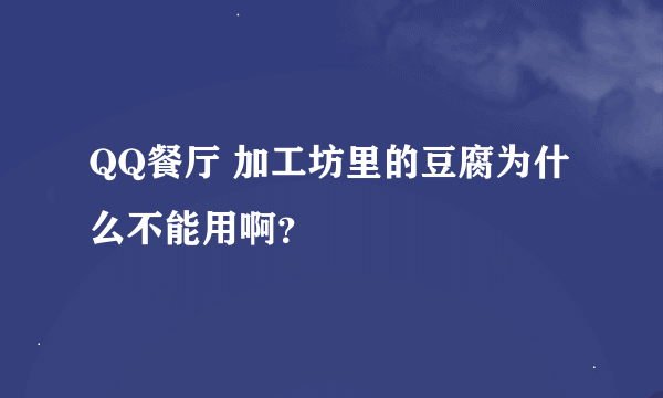 QQ餐厅 加工坊里的豆腐为什么不能用啊？