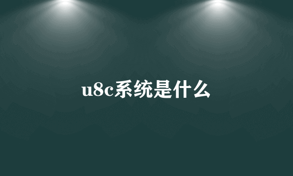 u8c系统是什么