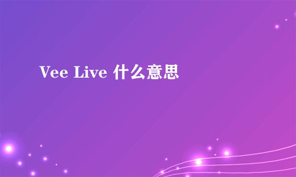 Vee Live 什么意思