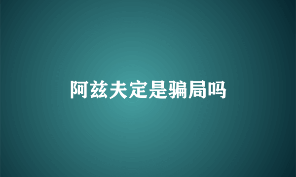 阿兹夫定是骗局吗