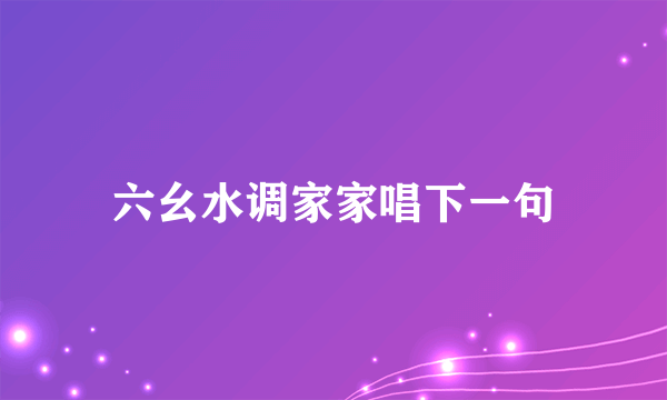 六幺水调家家唱下一句