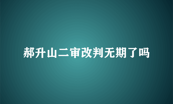 郝升山二审改判无期了吗