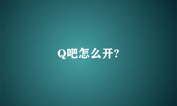 Q吧怎么开?