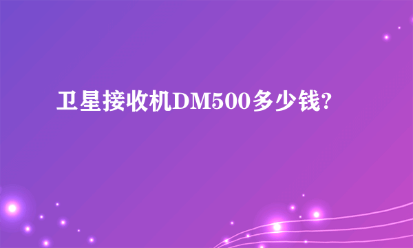 卫星接收机DM500多少钱?