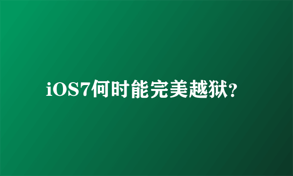 iOS7何时能完美越狱？