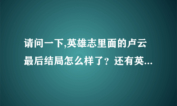 请问一下,英雄志里面的卢云最后结局怎么样了？还有英雄志到底有...
