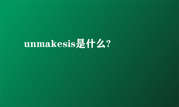 unmakesis是什么?