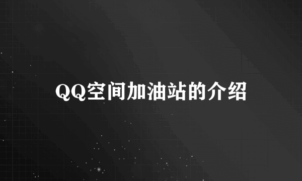 QQ空间加油站的介绍