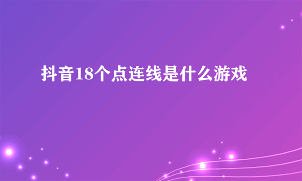 抖音18个点连线是什么游戏