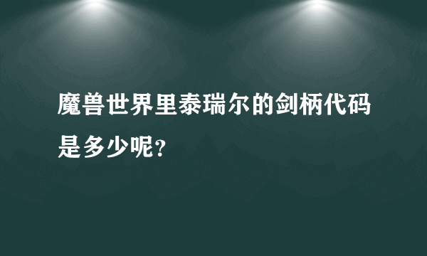 魔兽世界里泰瑞尔的剑柄代码是多少呢？