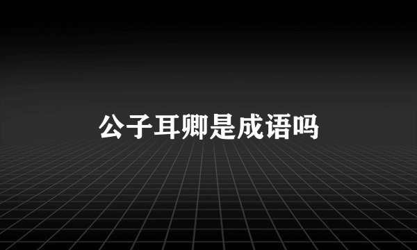 公子耳卿是成语吗