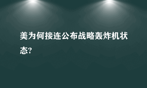 美为何接连公布战略轰炸机状态?