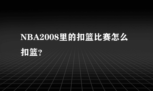 NBA2008里的扣篮比赛怎么扣篮？