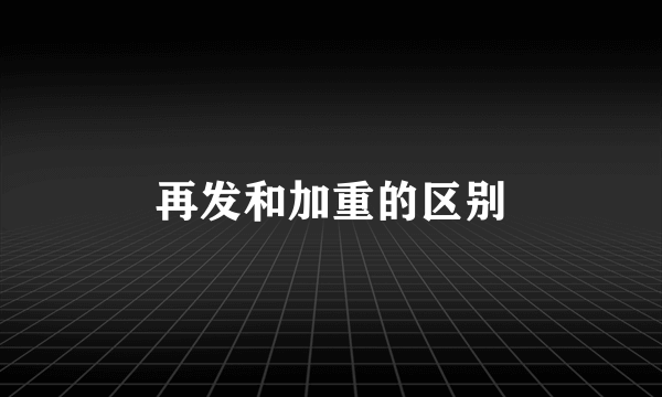 再发和加重的区别