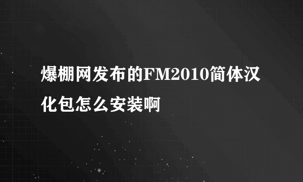 爆棚网发布的FM2010简体汉化包怎么安装啊