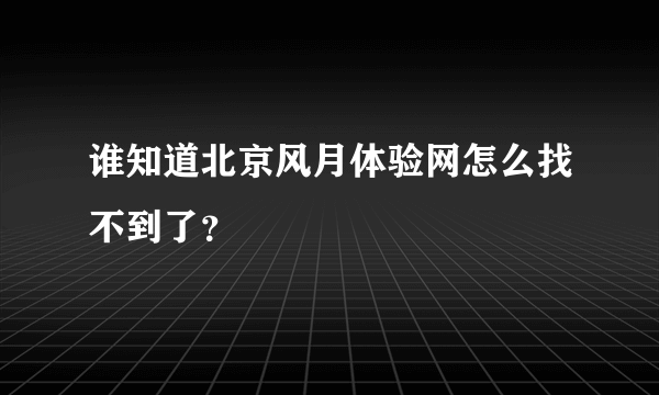 谁知道北京风月体验网怎么找不到了？