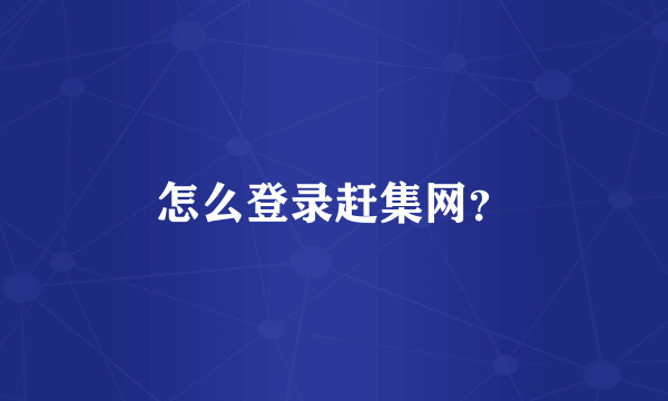 怎么登录赶集网？