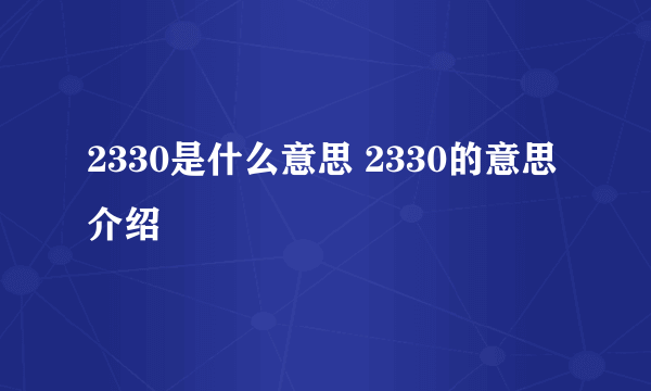2330是什么意思 2330的意思介绍