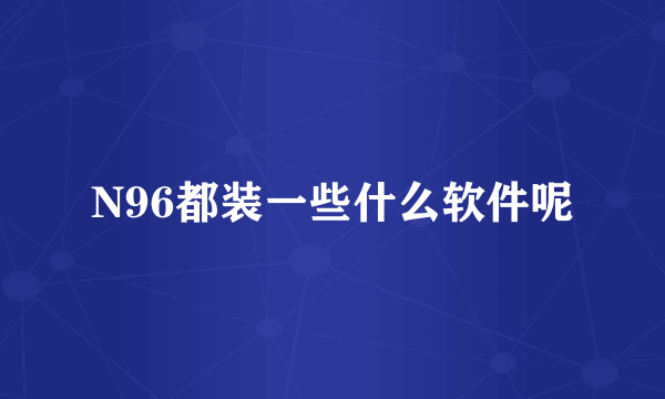 N96都装一些什么软件呢