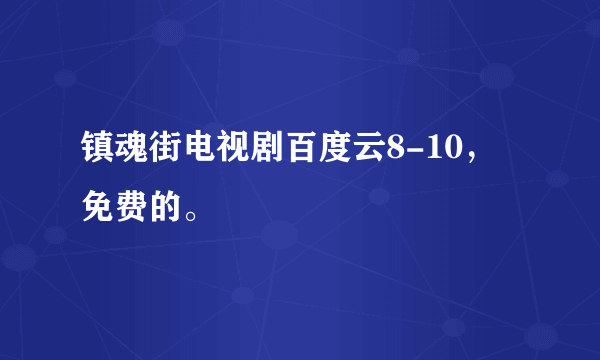 镇魂街电视剧百度云8-10，免费的。
