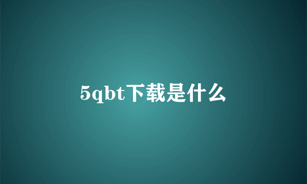 5qbt下载是什么