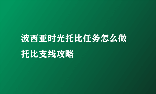 波西亚时光托比任务怎么做 托比支线攻略