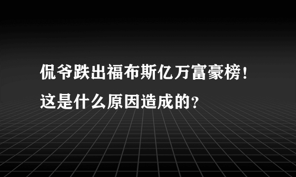 侃爷跌出福布斯亿万富豪榜！这是什么原因造成的？