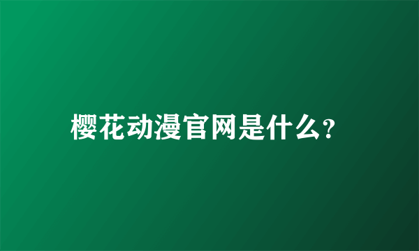 樱花动漫官网是什么？