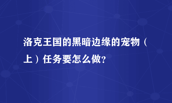 洛克王国的黑暗边缘的宠物（上）任务要怎么做？