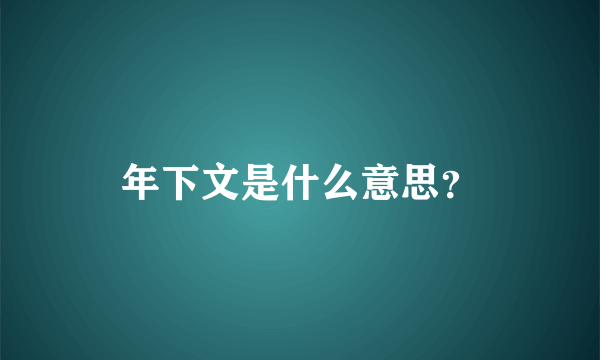 年下文是什么意思？