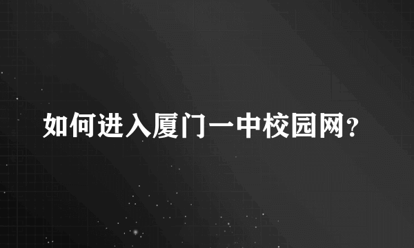 如何进入厦门一中校园网？