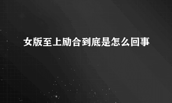 女版至上励合到底是怎么回事