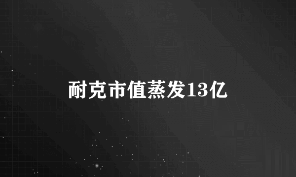 耐克市值蒸发13亿