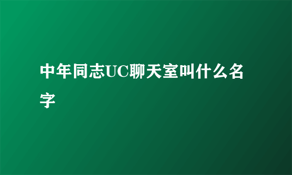 中年同志UC聊天室叫什么名字