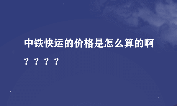 中铁快运的价格是怎么算的啊？？？？