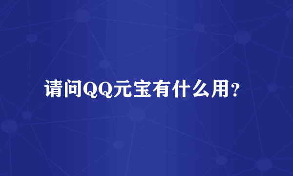 请问QQ元宝有什么用？