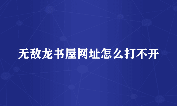 无敌龙书屋网址怎么打不开