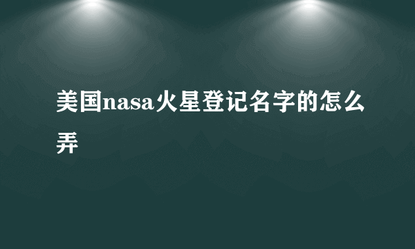 美国nasa火星登记名字的怎么弄