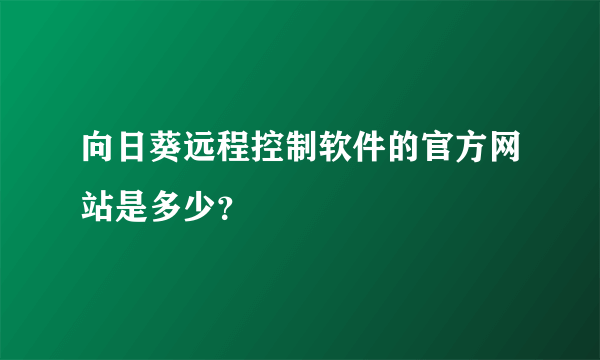向日葵远程控制软件的官方网站是多少？
