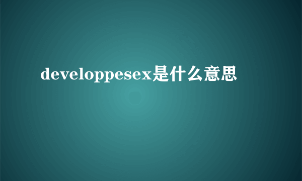 developpesex是什么意思