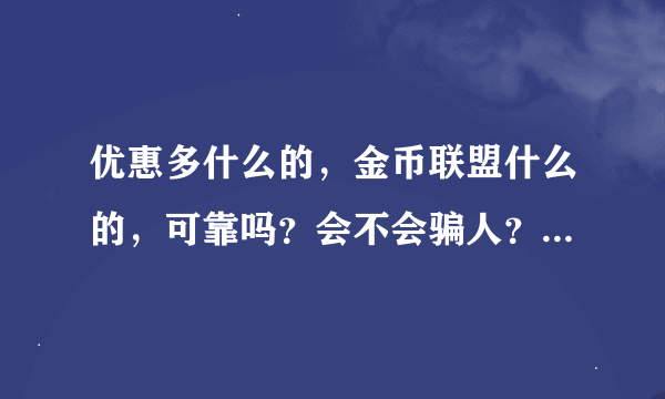 优惠多什么的，金币联盟什么的，可靠吗？会不会骗人？有人真的兑换过礼品吗？