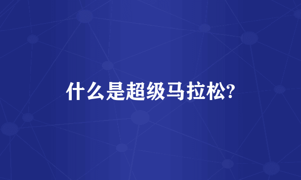 什么是超级马拉松?