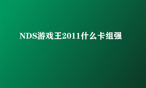 NDS游戏王2011什么卡组强