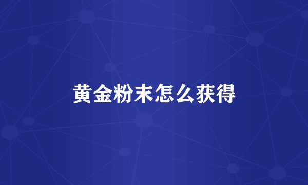 黄金粉末怎么获得